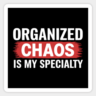 Organized Chaos Is My Specialty – Funny Quote Magnet